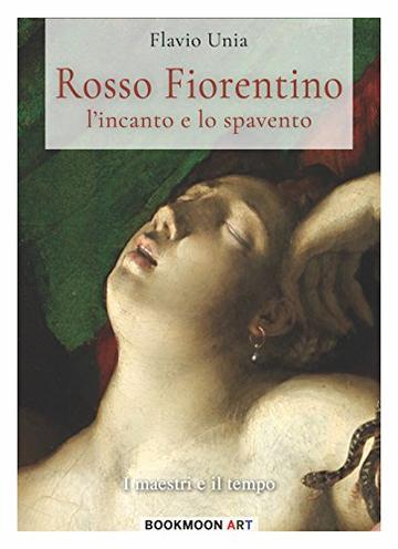 Rosso Fiorentino: L'incanto e lo spavento (Bookmoon Art Vol. 5)